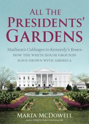 Icon image All the Presidents' Gardens: Madison's Cabbages to Kennedy's Roses—How the White House Grounds Have Grown with America