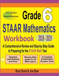 Icon image Grade 6 STAAR Mathematics Workbook 2018 - 2019: A Comprehensive Review and Step-by-Step Guide to Preparing for the STAAR Math Test