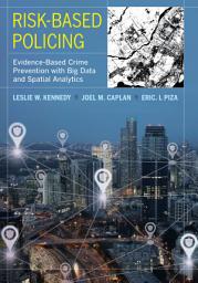 Icon image Risk-Based Policing: Evidence-Based Crime Prevention with Big Data and Spatial Analytics