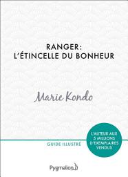 Icon image Ranger : l'étincelle du bonheur: Un manuel illustré par une experte dans l'art et l'organisation du rangement