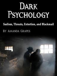 Icon image Dark Psychology: Sadism, Threats, Extortion, and Blackmail