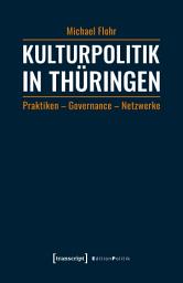 Icon image Kulturpolitik in Thüringen: Praktiken – Governance – Netzwerke