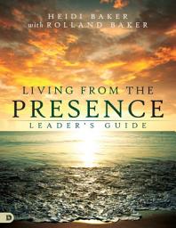 Icon image Living from the Presence Leader's Guide: Principles for Walking in the Overflow of God's Supernatural Power