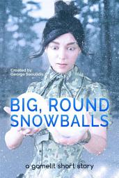 Icon image Big, Round Snowballs: A GameLit Story