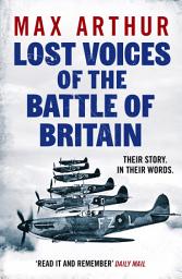 Icon image Lost Voices of the Battle of Britain: The Pilots Who Saved Britain, In Their Own Words