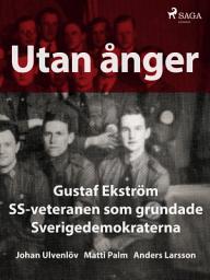 Icon image Utan ånger: Gustaf Ekström, SS-veteranen som grundade Sverigedemokraterna