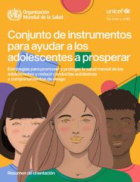 Icon image Conjunto de instrumentos para ayudar a los adolescentes a prosperar: estrategias para promover y proteger la salud mental de los adolescentes y reducir conductas autolesivas y comportamientos de riesgo. Resumen de orientación