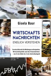 Icon image Wirtschaftsnachrichten endlich verstehen: So entschlüsseln Sie Meldungen zu Konjunktur, Wirtschaftspolitik und den Finanzmärkten – von A wie Aktie bis Z wie Zentralbankgeld