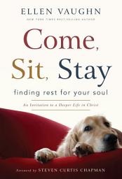 Icon image Come, Sit, Stay: Finding Rest for Your Soul