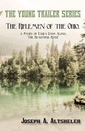 Icon image The Riflemen of the Ohio, a Story of Early Days Along "The Beautiful River"