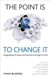 Icon image The Point Is To Change It: Geographies of Hope and Survival in an Age of Crisis