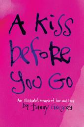 Icon image A Kiss Before You Go: An Illustrated Memoir of Love and Loss