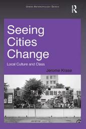 Icon image Seeing Cities Change: Local Culture and Class