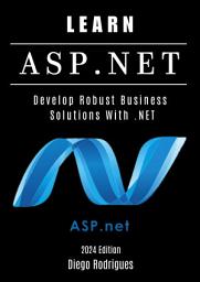 Icon image LEARN ASP.NET 2024 Edition: Develop Robust Enterprise Solutions With .NET - From Fundamentals to Practical Applications