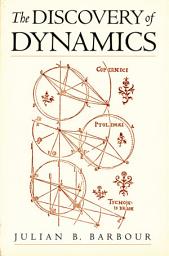 Icon image The Discovery of Dynamics: A Study from a Machian Point of View of the Discovery and the Structure of Dynamical Theories