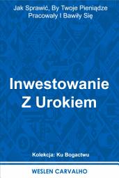 Icon image Inwestowanie Z Urokiem: Jak Sprawić, By Twoje Pieniądze Pracowały I Bawiły Się