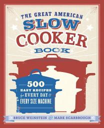 Icon image The Great American Slow Cooker Book: 500 Easy Recipes for Every Day and Every Size Machine: A Cookbook