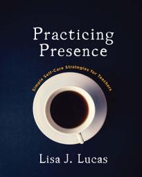 Icon image Practicing Presence: Simple Self-Care Strategies for Teachers