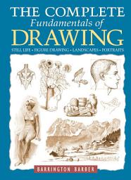 Icon image The Complete Fundamentals of Drawing: Still Life, Figure Drawing, Landscapes & Portraits