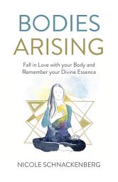 Icon image Bodies Arising: Fall in Love with your Body and Remember your Divine Essence