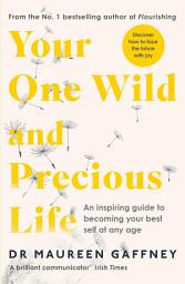 Icon image Your One Wild and Precious Life: An Inspiring Guide to Becoming Your Best Self At Any Age