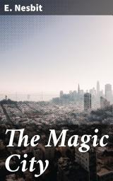 Icon image The Magic City: A Magical Adventure of Imagination and Wonder