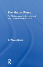 Icon image The Mutual Flame: On Shakespeare's Sonnets and The Phonenix and the Turtle