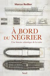 Icon image À bord du négrier. Une histoire atlantique de la traite: Une histoire atlantique de la traite