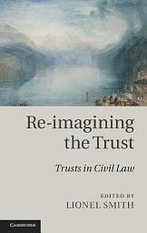 Icon image Re-imagining the Trust: Trusts in Civil Law