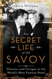 Icon image The Secret Life of the Savoy: Glamour and Intrigue at the World's Most Famous Hotel