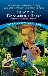 Icon image The Most Dangerous Game and Other Stories of Adventure: Richard Connell, Jack London, O. Henry, Clark Ashton Smith, John Kruse & Rudyard Kipling