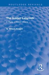 Icon image The Golden Labyrinth: A Study of British Drama