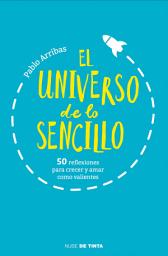 Icon image El universo de lo sencillo: 50 reflexiones para crecer y amar como valientes