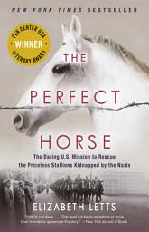 Icon image The Perfect Horse: The Daring U.S. Mission to Rescue the Priceless Stallions Kidnapped by the Nazis