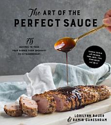 Icon image The Art of the Perfect Sauce: 75 Recipes to Take Your Dishes from Ordinary to Extraordinary