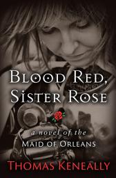 Icon image Blood Red, Sister Rose: A Novel of the Maid of Orleans