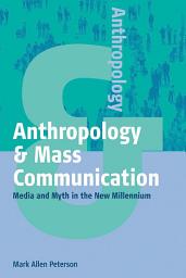 Icon image Anthropology and Mass Communication: Media and Myth in the New Millennium