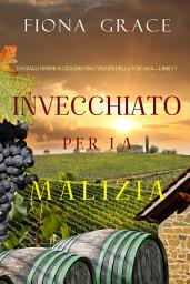 Icon image Invecchiato per la Malizia (Un Giallo Intimo tra i Vigneti della Toscana—Libro 7)