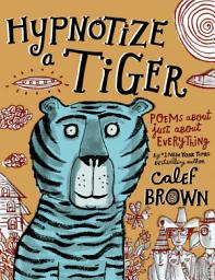 Icon image Hypnotize a Tiger: Poems About Just About Everything