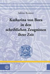 Icon image Katharina von Bora in den schriftlichen Zeugnissen ihrer Zeit: Ausgabe 2