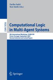 Icon image Computational Logic in Multi-Agent Systems: 8th International Workshop, CLIMA VIII, Porto, Portugal, September 10-11, 2007. Revised Selected and Invited Papers