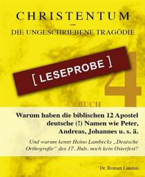 Icon image Christentum – die ungeschriebene Tragödie – Buch 4 – Leseprobe: Warum haben die biblischen 12 Apostel deutsche (!) Namen wie Peter, Andreas, Johannes u. s. ä. (und nicht griechische