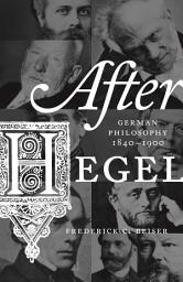 Icon image After Hegel: German Philosophy, 1840–1900