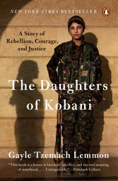 Icon image The Daughters of Kobani: A Story of Rebellion, Courage, and Justice