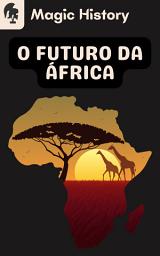 Icon image O Futuro Da África: Descubra Como O Continente Africano Está Evoluindo E Se Desenvolvendo