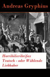 Icon image Horribilicribrifax Teutsch - oder Wählende Liebhaber: Der berühmte Trauerspiel des Barock