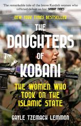 Icon image THE DAUGHTERS OF KOBANI: The Women Who Took On The Islamic State