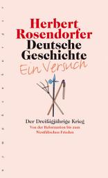 Icon image Deutsche Geschichte - Ein Versuch. Band 4: Der Dreißigjährige Krieg. Von der Reformation bis zum Westfälischen Frieden