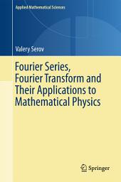 Icon image Applied Mathematical Sciences: Fourier Series, Fourier Transform and Their Applications to Mathematical Physics