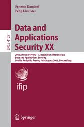 Icon image Data and Applications Security XX: 20th Annual IFIP WG 11.3 Working Conference on Data and Applications Security, Sophia Antipolis, France, July 31-August 2, 2006, Proceedings